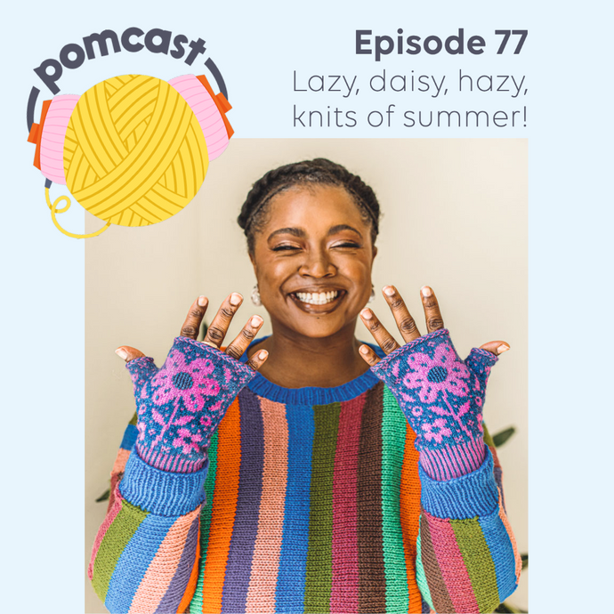 Pomcast 77 – Lazy, daisy, hazy knits of summer